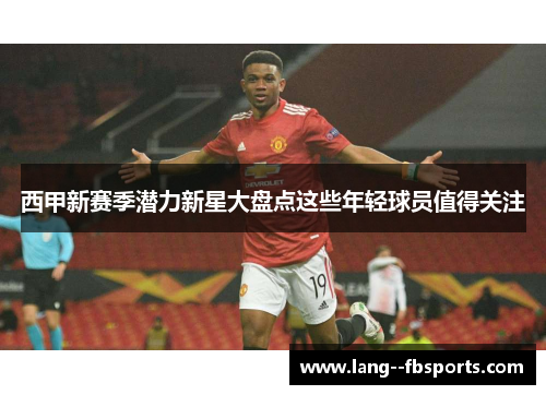 西甲新赛季潜力新星大盘点这些年轻球员值得关注