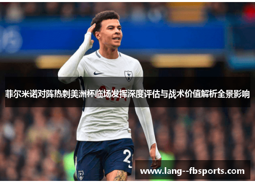 菲尔米诺对阵热刺美洲杯临场发挥深度评估与战术价值解析全景影响 菲尔米诺对阵热刺美洲杯临场发挥深度评估与战术价值解析全景影响
