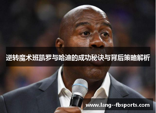 逆转魔术班凯罗与哈迪的成功秘诀与背后策略解析 逆转魔术班凯罗与哈迪的成功秘诀与背后策略解析