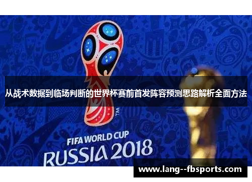 从战术数据到临场判断的世界杯赛前首发阵容预测思路解析全面方法