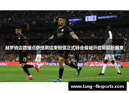赫罗纳边路爆点萨维奥结束租借正式转会曼城开启英超新篇章 赫罗纳边路爆点萨维奥结束租借正式转会曼城开启英超新篇章
