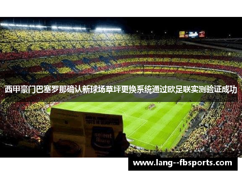 西甲豪门巴塞罗那确认新球场草坪更换系统通过欧足联实测验证成功 西甲豪门巴塞罗那确认新球场草坪更换系统通过欧足联实测验证成功